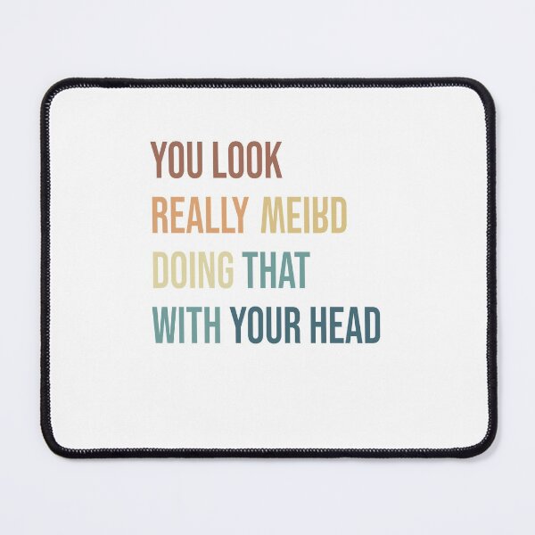 Item preview, You look Really Weird Doing that With your Head designed and sold by Smart Side.