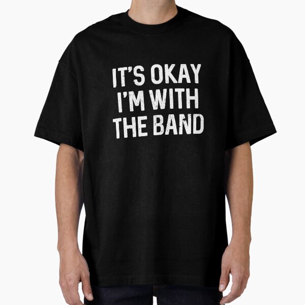 Item preview, It's okay I'm with the band designed and sold by Mad Over Store.