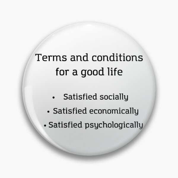 Item preview, Terms and Conditions for a good life - Life is Good, Satisfied Socially, Satisfied Economically, Satisfied Psychologically designed and sold by andrei49387.