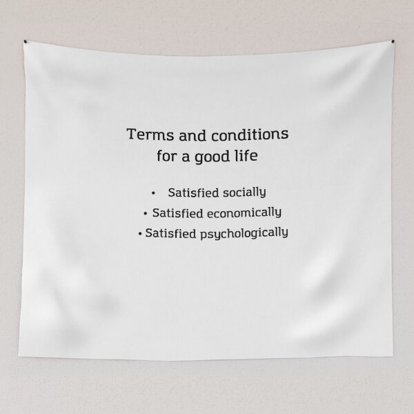 Item preview, Terms and Conditions for a good life - Life is Good, Satisfied Socially, Satisfied Economically, Satisfied Psychologically designed and sold by andrei49387.