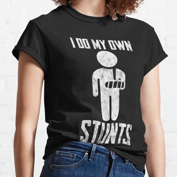 I Do My Own Stunts Classic T-Shirt