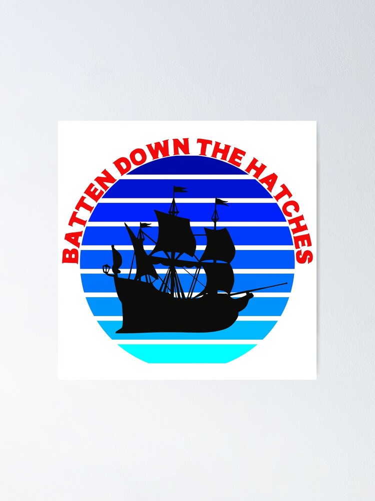 "Batten Down the Hatches" Poster for Sale by Edpod Redbubble