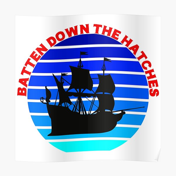 "Batten Down the Hatches" Poster for Sale by Edpod Redbubble