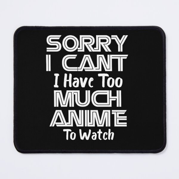 Item preview, Copy of Sorry I Can't I Have Too Much Anime To Watch, Cute Sorry I can't designed and sold by Soccomed.