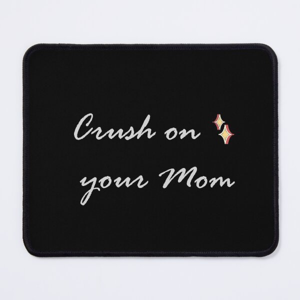 Item preview, Crush On Your Mom designed and sold by SparrowLag.