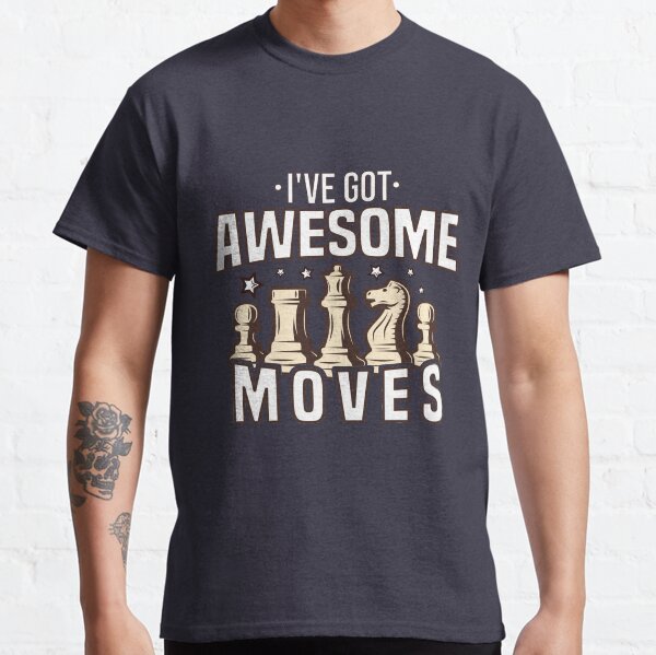 I've I have Got Awesome Moves Chess player lover game Classic T-Shirt