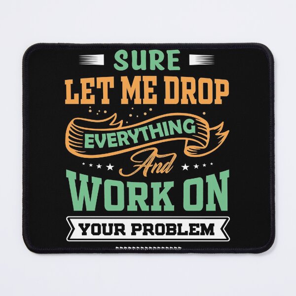Item preview, Let Me Drop Everything And Work On Your Problem Funny Quote Sarcastic Meme designed and sold by mohalaz.