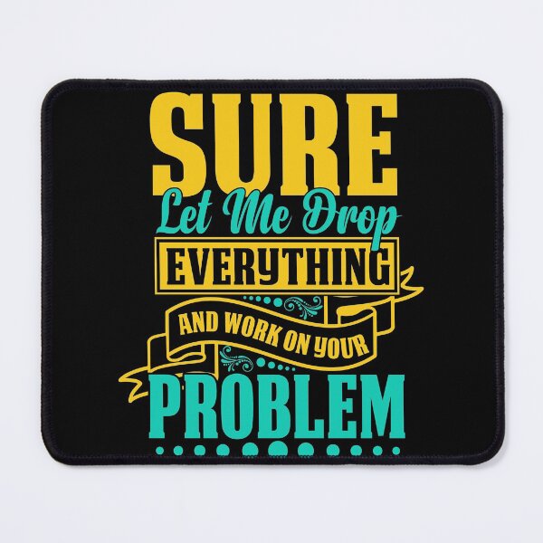 Item preview, Let Me Drop Everything And Work On Your Problem Funny Quote Sarcastic Meme designed and sold by mohalaz.