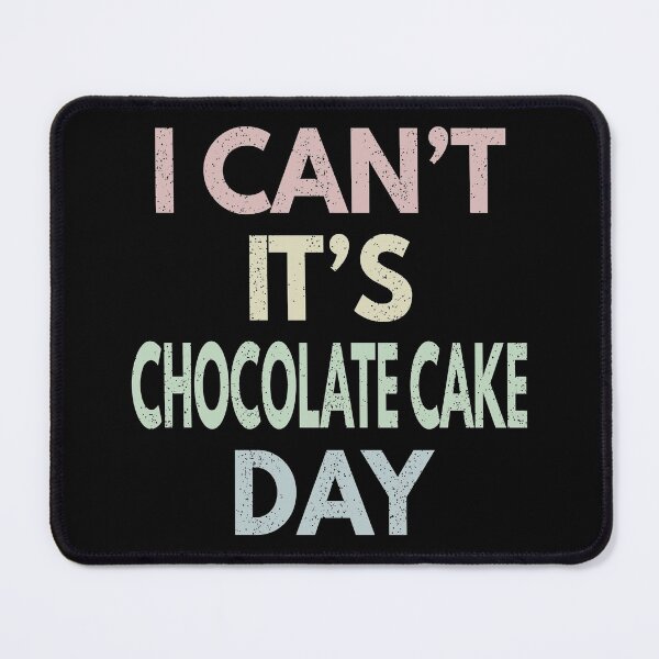 Item preview, I Can't It's Chocolate Cake Day designed and sold by MoonsmileProd.