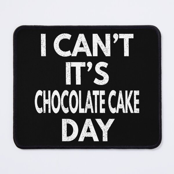 Item preview, I Can't It's Chocolate Cake Day designed and sold by MoonsmileProd.