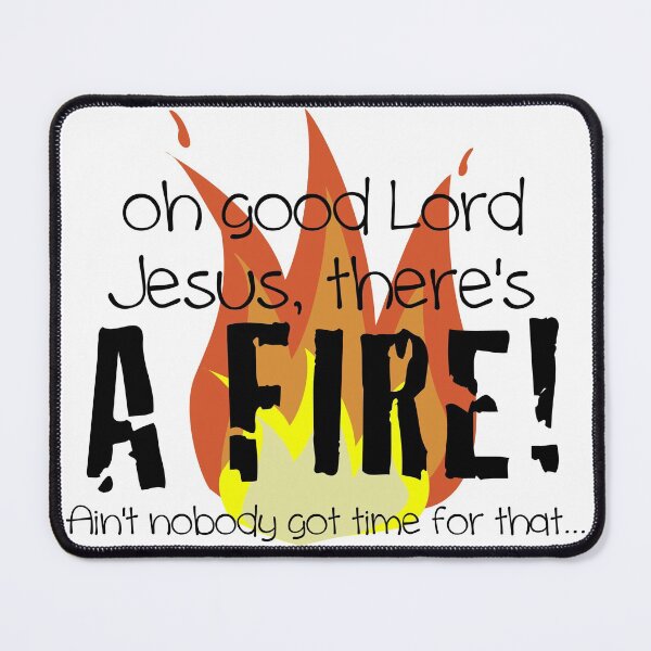Item preview, Oh good Lord Jesus, there's a fire! Ain't nobody got time for that... t-shirt designed and sold by robbclarke.