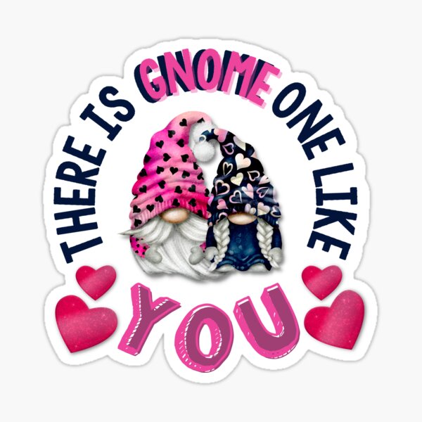 There is Gnome one like you- Gnome Valentine Sticker