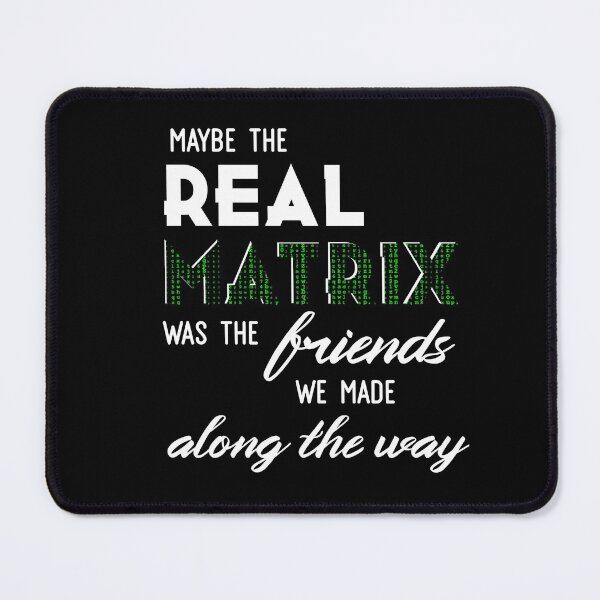 Item preview, maybe the real matrix was the friends we made along the way designed and sold by MiaNotMaya.