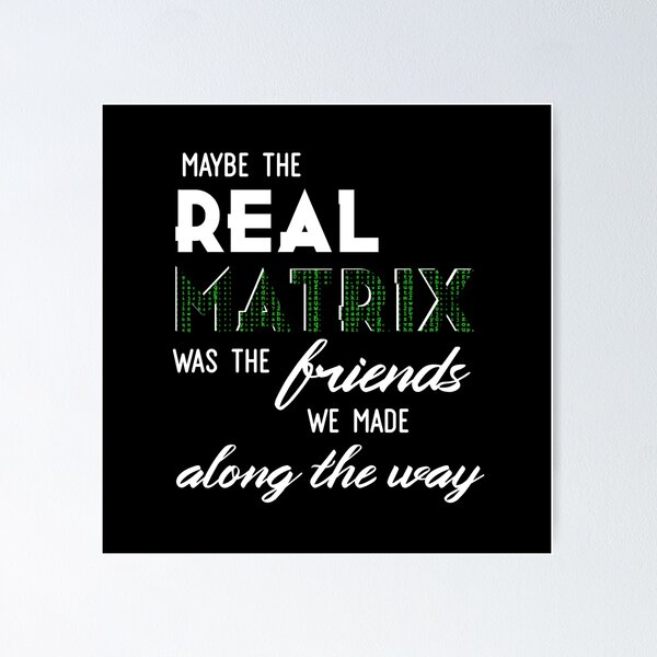 Item preview, maybe the real matrix was the friends we made along the way designed and sold by MiaNotMaya.