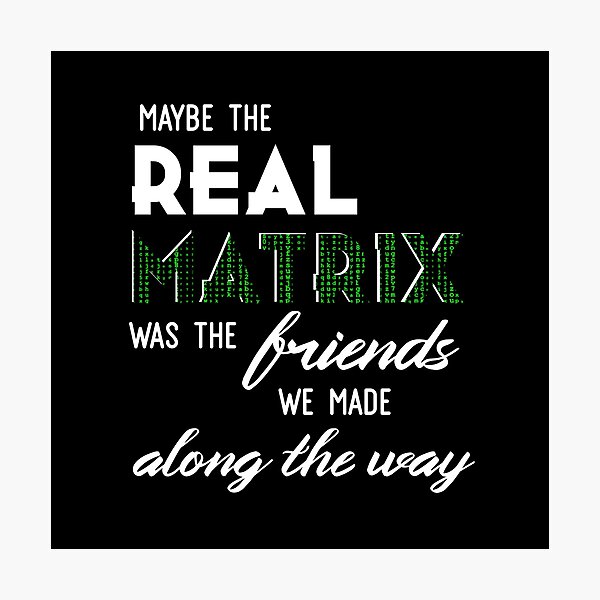 Item preview, maybe the real matrix was the friends we made along the way designed and sold by MiaNotMaya.