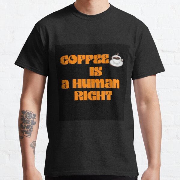 Coffee Is A Human Right Essential T-Shirt Classic T-Shirt