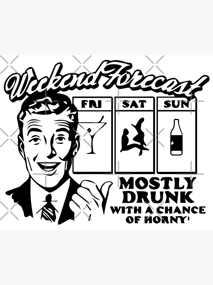 weekend forecast mostly drunk