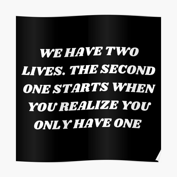 we-have-two-lives-the-second-one-starts-when-you-realize-you-only