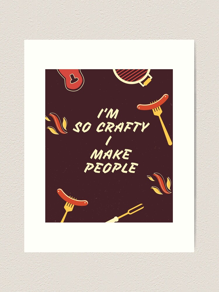 i'm so crafty i make people | Art Print