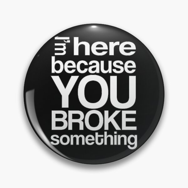Item preview, I Am Here Because You Broke Something designed and sold by Theparticular.