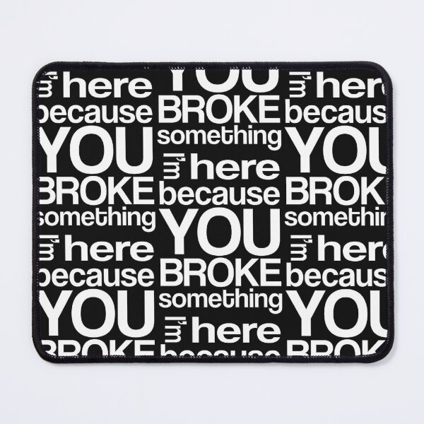 Item preview, I Am Here Because You Broke Something designed and sold by Theparticular.