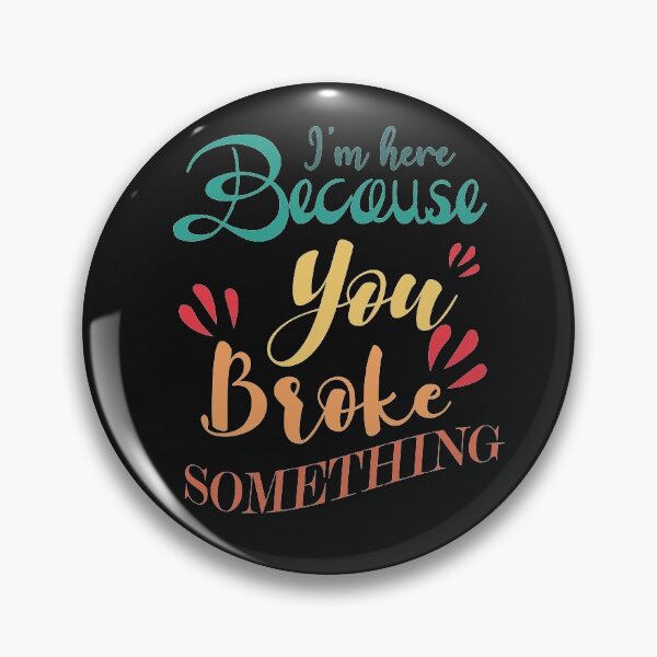 Item preview, I Am Here Because You Broke Something designed and sold by Theparticular.