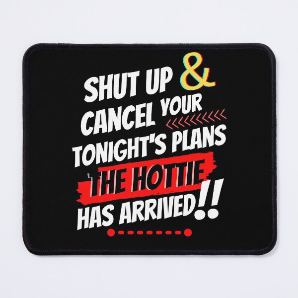 Item preview, Shut Up & Cancel Your Tonight´s Plans - The Hottie Has Arrived designed and sold by GoPublicTeam.