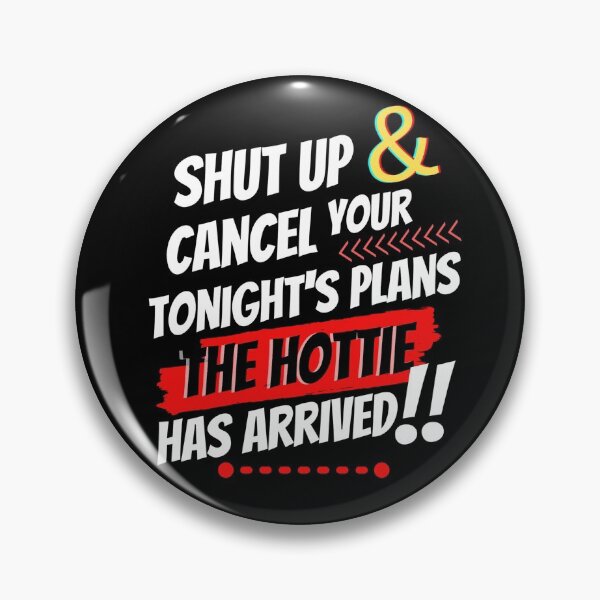 Item preview, Shut Up & Cancel Your Tonight´s Plans - The Hottie Has Arrived designed and sold by GoPublicTeam.