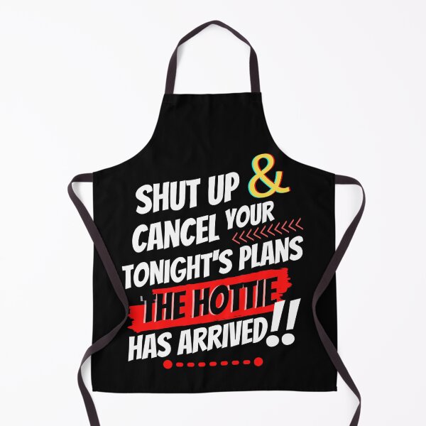 Item preview, Shut Up & Cancel Your Tonight´s Plans - The Hottie Has Arrived designed and sold by GoPublicTeam.