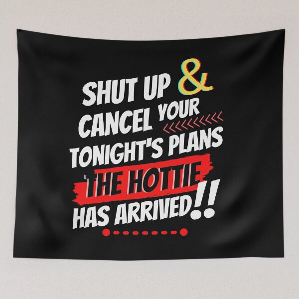 Item preview, Shut Up & Cancel Your Tonight´s Plans - The Hottie Has Arrived designed and sold by GoPublicTeam.