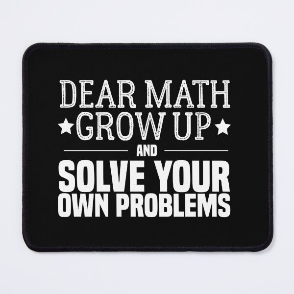 Item preview, funny math quote: dear math grow up and solve your own problems ,math student designed and sold by ZAstore.