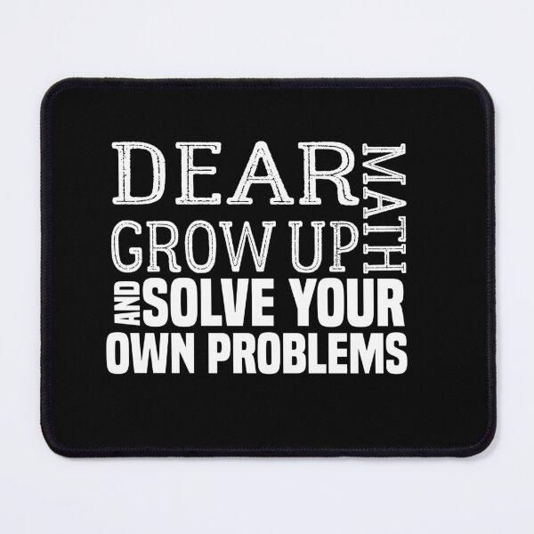 Item preview, funny math quote: dear math grow up and solve your own problems ,math student designed and sold by ZAstore.
