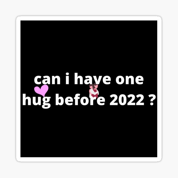 can-i-have-one-hug-before-2022-sticker-for-sale-by-melsiaz2-redbubble