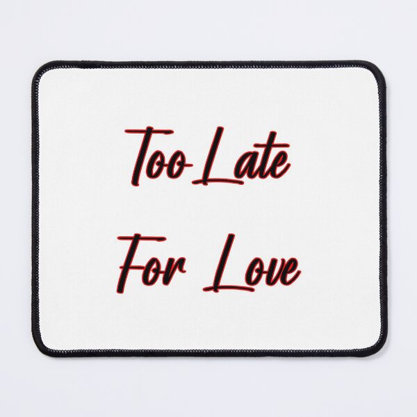 Item preview, Too Late For Love designed and sold by RickDesigns.
