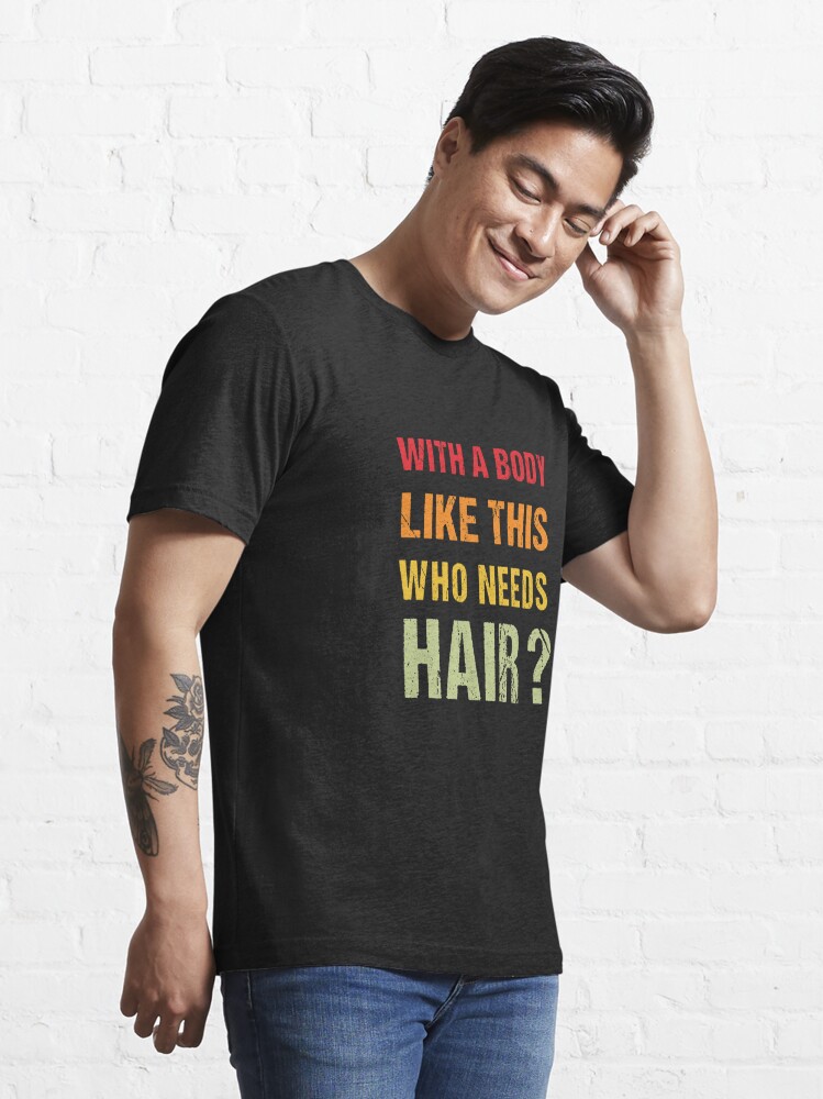 With A Body Like This Who Needs Hair Cool Funny Dad Gift Ideas T-Shirt