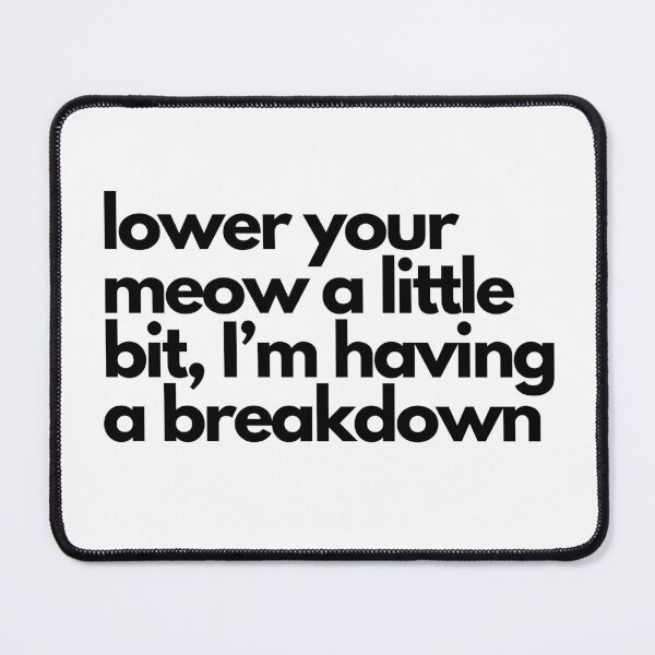 Item preview, Lower your meow a little bit, I'm having a breakdown designed and sold by aboniteblanc.
