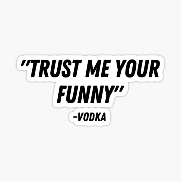 Item preview, "Trust me your funny" -Vodka designed and sold by LYNNEAPUGH.
