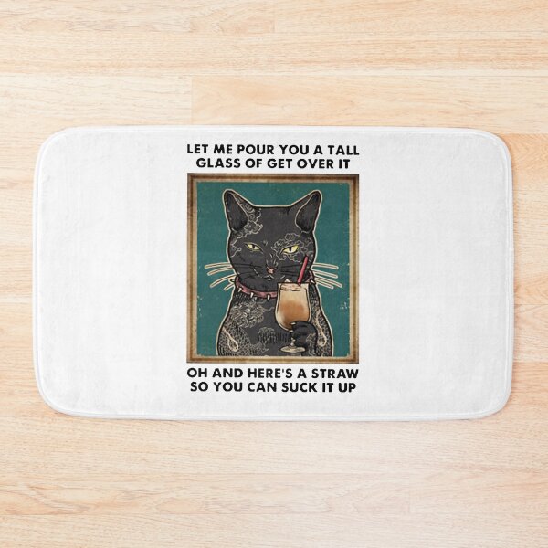 Item preview, Cat lover Let Me Pour You A Tall Glass of get over it of and here's a straw so you can suck it up designed and sold by SimonsonNuala.