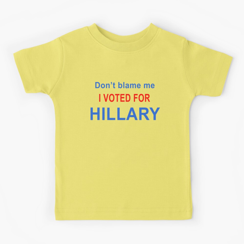 Don't Blame Me I Voted For Her- Hillary Clinton T Shirt Don't Blame Me I Voted For Her- Hillary Clinton T Shirt