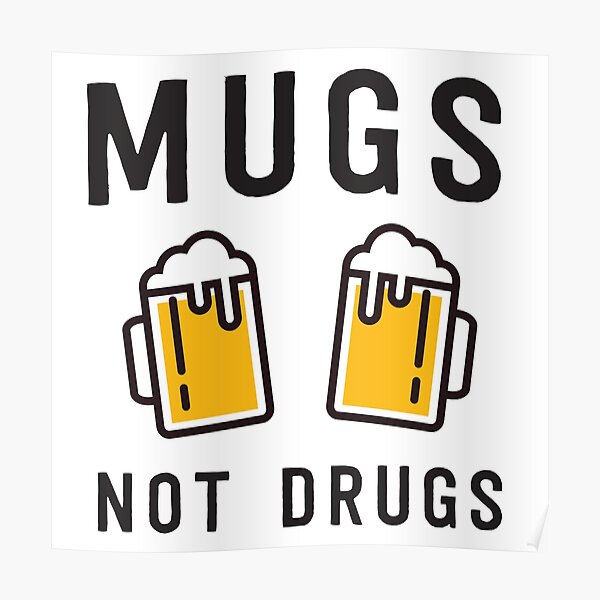 "Mugs not drugs" Poster for Sale by partyanimal Redbubble