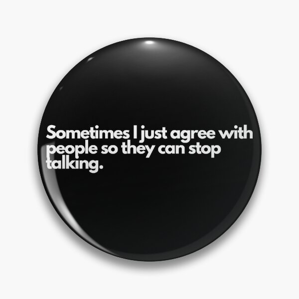 Item preview, Sometimes I just agree with people so they can stop talking. designed and sold by TheBrotherHouse.