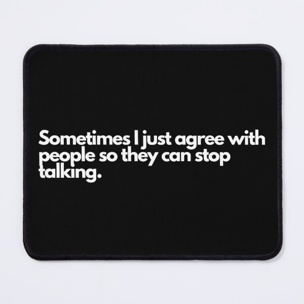Item preview, Sometimes I just agree with people so they can stop talking. designed and sold by TheBrotherHouse.