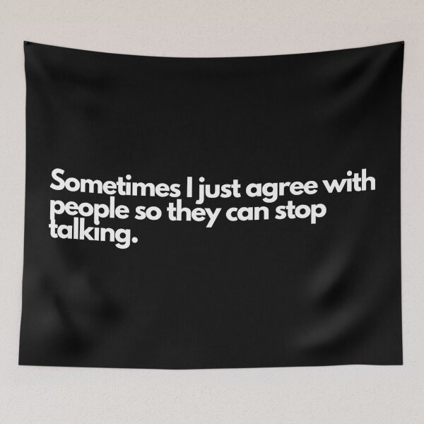 Item preview, Sometimes I just agree with people so they can stop talking. designed and sold by TheBrotherHouse.