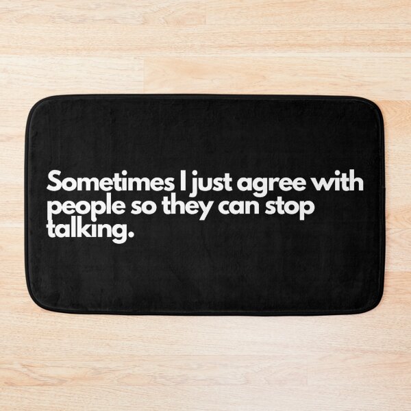 Item preview, Sometimes I just agree with people so they can stop talking. designed and sold by TheBrotherHouse.