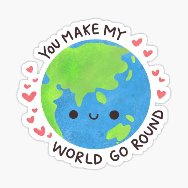 You Make My World Go Round Sticker