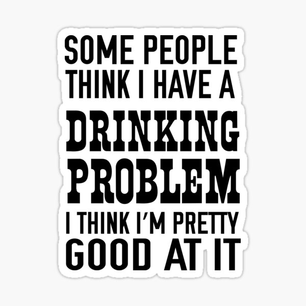 Artikel-Vorschau von Manche Leute denken, ich habe ein Alkoholproblem. Ich denke, ich bin ziemlich gut darin, designt und verkauft von partyanimal.