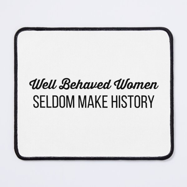 Item preview, Copy of Well Behaved Women Seldom Make History - BLACK FONT designed and sold by RouxHarbour.
