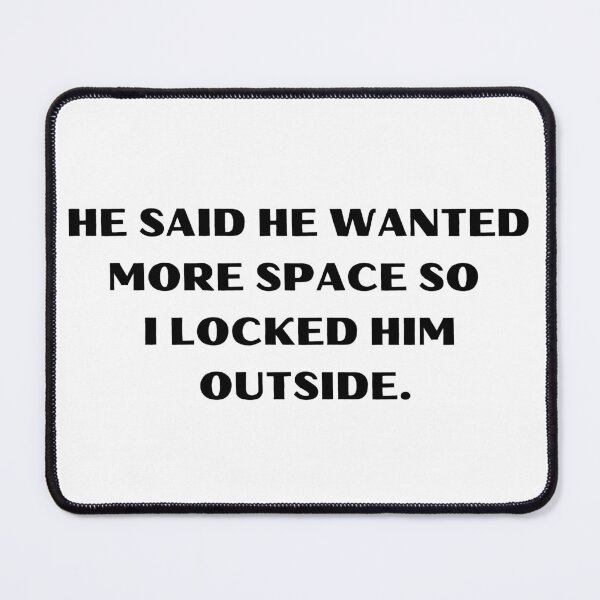 Item preview, He Said He Wanted More Space So I Locked Him Outside Funny designed and sold by Amine-Creation.