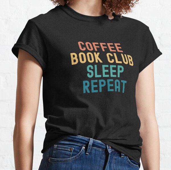 Coffee Book Club Sleep Repeat - Funny Book Club & Coffee Gift Classic T-Shirt