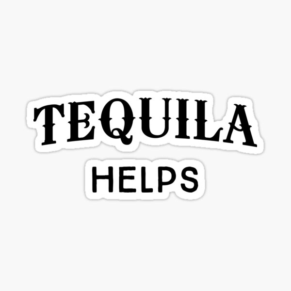 "Tequila Helps" Sticker by partyanimal Redbubble